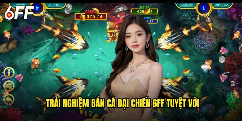 Trải Nghiệm Bắn Cá Đại Chiến 6FF Tuyệt Vời