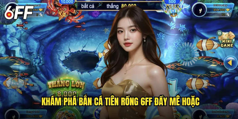 Khám Phá Bắn Cá Tiên Rồng 6FF Đầy Mê Hoặc