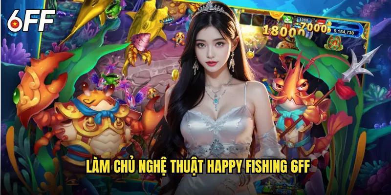 Làm Chủ Nghệ Thuật Happy Fishing 6FF