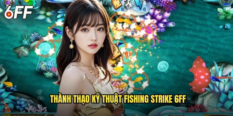 Thành Thạo Kỹ Thuật Fishing Strike 6FF