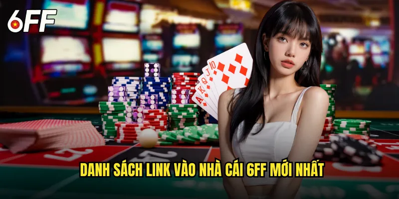 Danh Sách Link Vào Nhà Cái 6FF Mới Nhất