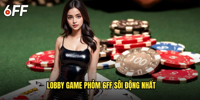 Lobby Game Phỏm 6FF Sôi Động Nhất