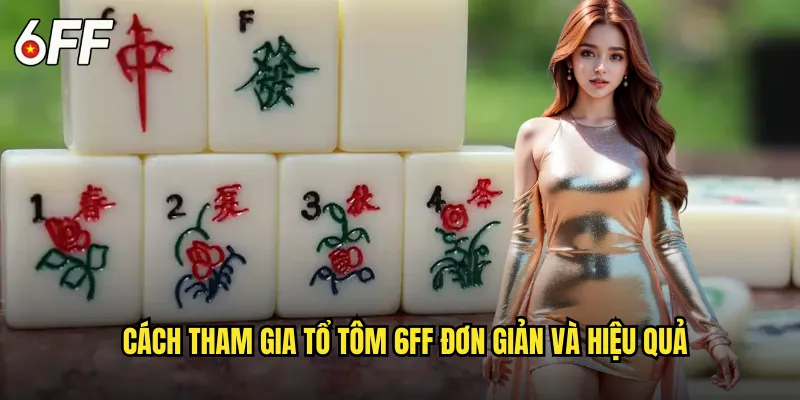 Cách tham gia Tổ Tôm 6FF đơn giản và hiệu quả